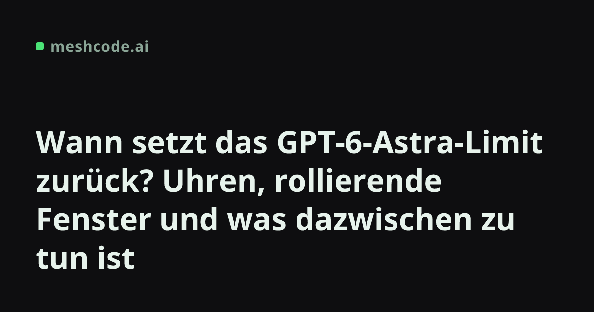 Wann setzt das GPT-6-Astra-Limit zurück? Uhren, rollierende Fenster und was dazwischen zu tun ist