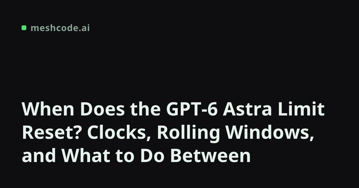 When Does the GPT-6 Astra Limit Reset? Clocks, Rolling Windows, and What to Do Between