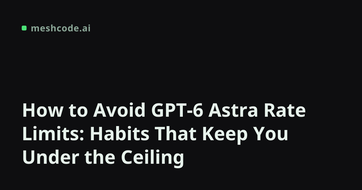 How to Avoid GPT-6 Astra Rate Limits: Habits That Keep You Under the Ceiling
