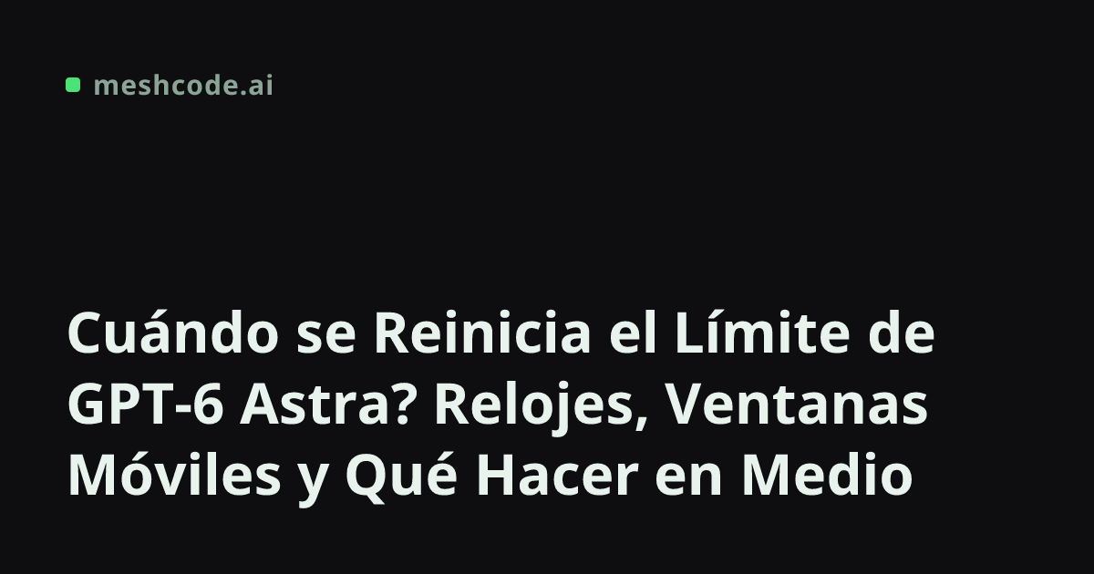 Cuándo se Reinicia el Límite de GPT-6 Astra? Relojes, Ventanas Móviles y Qué Hacer en Medio