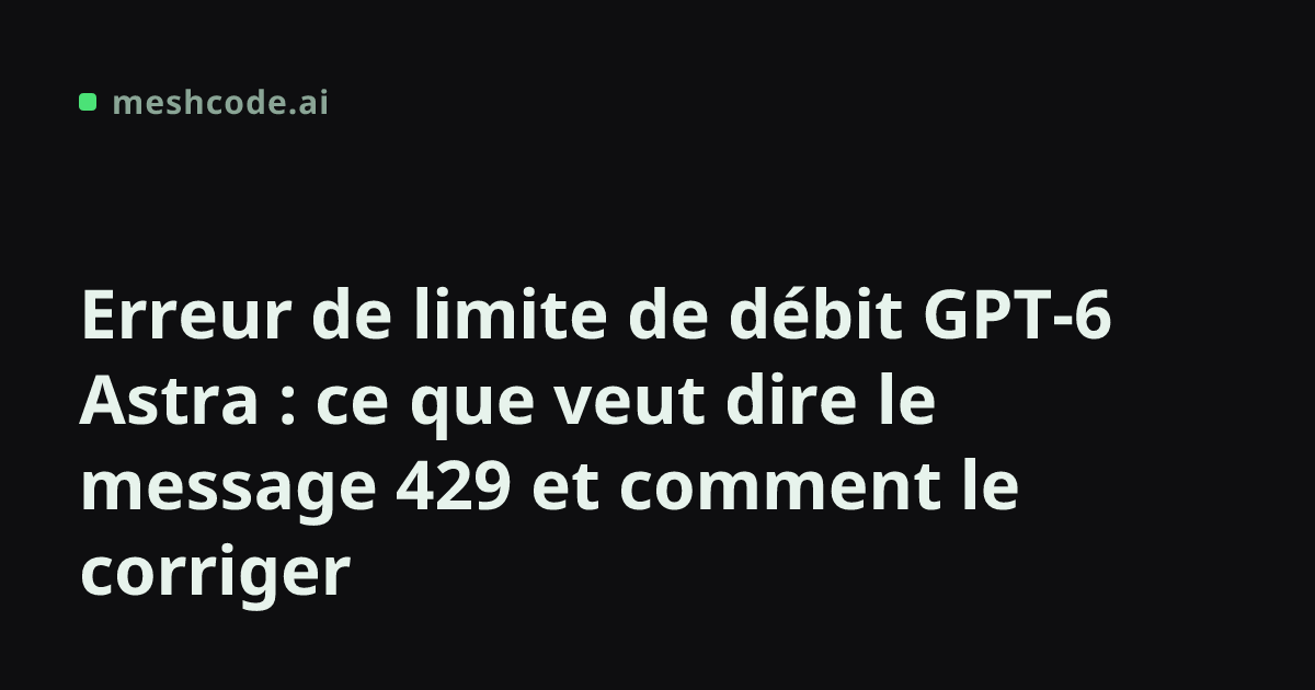 Erreur de limite de débit GPT-6 Astra : ce que veut dire le message 429 et comment le corriger