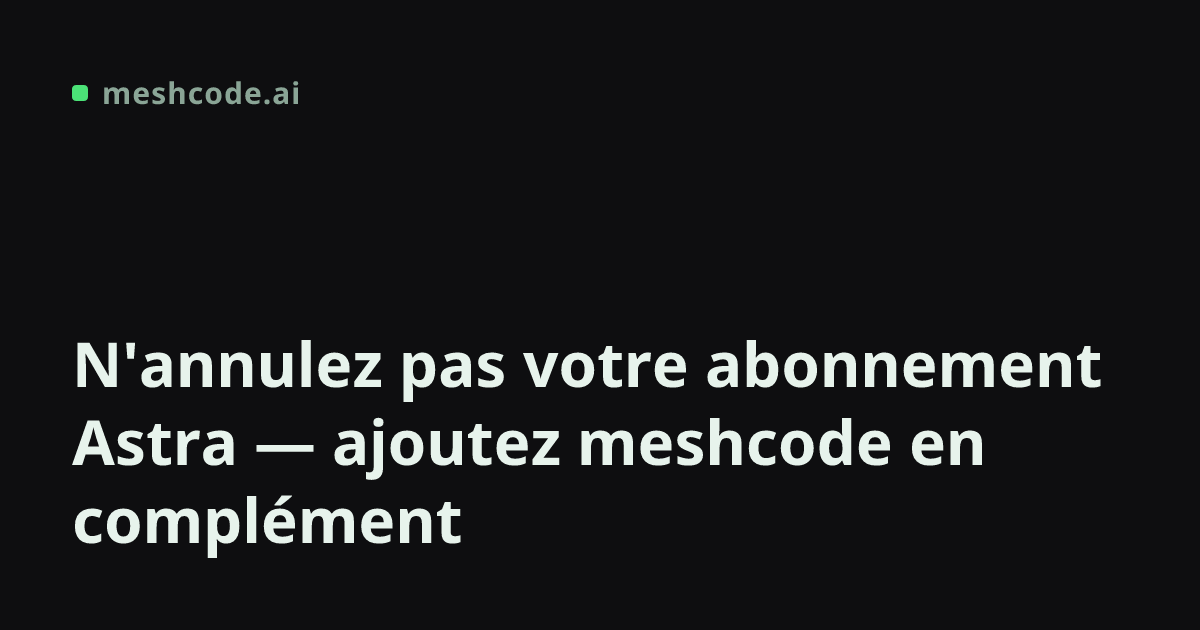 N'annulez pas votre abonnement Astra — ajoutez meshcode en complément