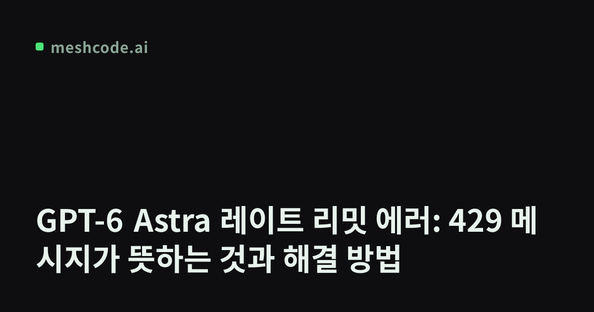 GPT-6 Astra 레이트 리밋 에러: 429 메시지가 뜻하는 것과 해결 방법
