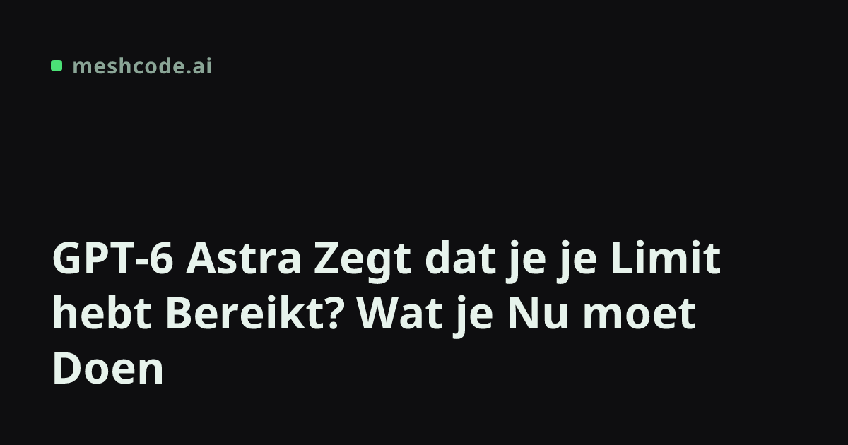 GPT-6 Astra Zegt dat je je Limit hebt Bereikt? Wat je Nu moet Doen