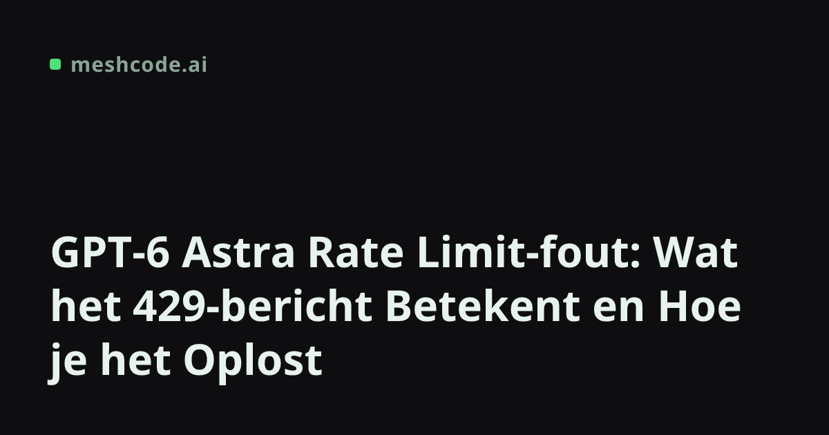GPT-6 Astra Rate Limit-fout: Wat het 429-bericht Betekent en Hoe je het Oplost
