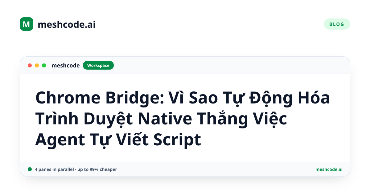 Chrome Bridge: Vì Sao Tự Động Hóa Trình Duyệt Native Thắng Việc Agent Tự Viết Script
