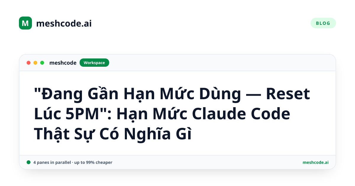 "Đang Gần Hạn Mức Dùng — Reset Lúc 5PM": Hạn Mức Claude Code Thật Sự Có Nghĩa Gì