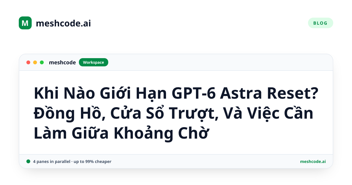 Khi Nào Giới Hạn GPT-6 Astra Reset? Đồng Hồ, Cửa Sổ Trượt, Và Việc Cần Làm Giữa Khoảng Chờ