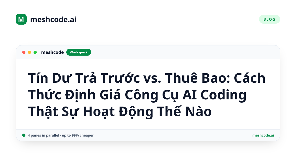 Tín Dư Trả Trước vs. Thuê Bao: Cách Thức Định Giá Công Cụ AI Coding Thật Sự Hoạt Động Thế Nào