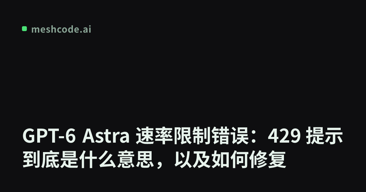 GPT-6 Astra 速率限制错误：429 提示到底是什么意思，以及如何修复