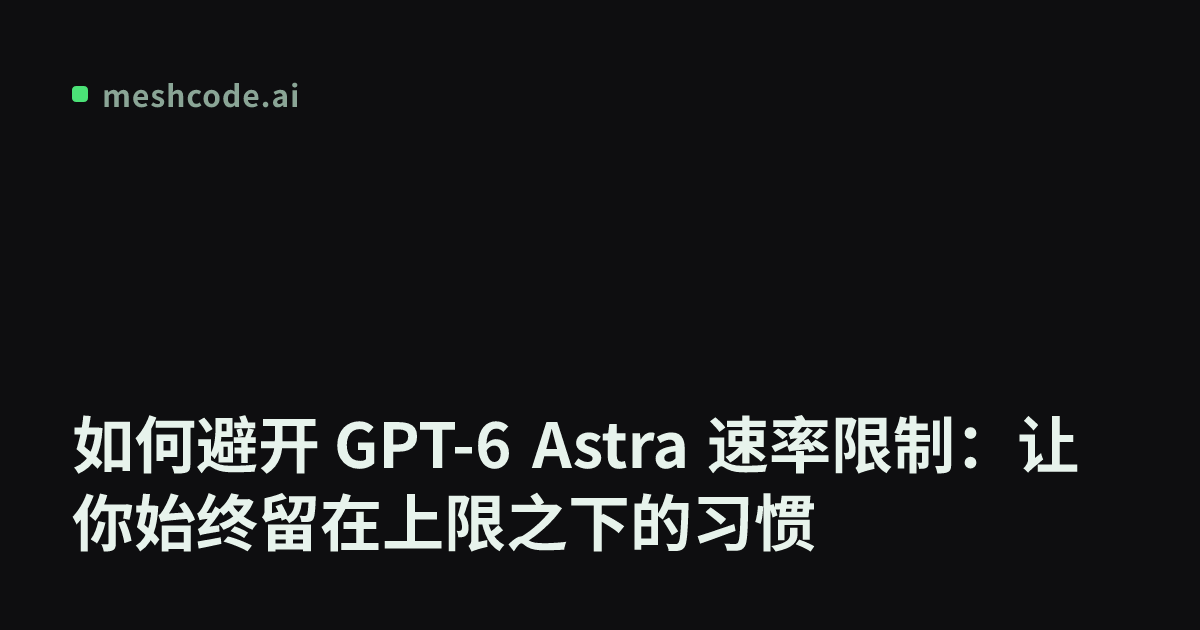 如何避开 GPT-6 Astra 速率限制：让你始终留在上限之下的习惯